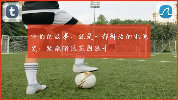 他们的故事,就是一部鲜活的电竞史,致敬暗区突围选手