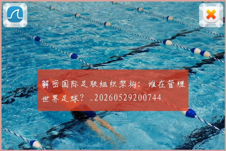 解密国际足联组织架构:谁在管理世界足球?_20260529200744