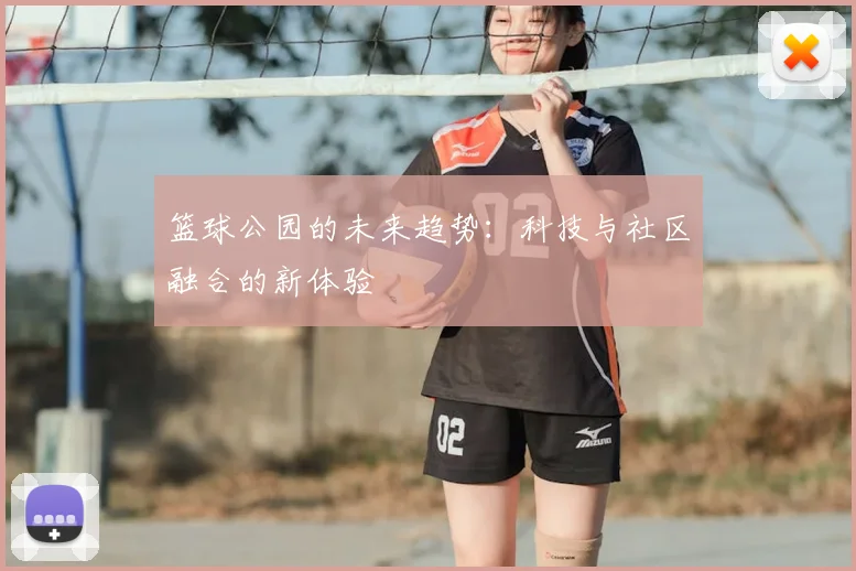 篮球公园的未来趋势：科技与社区融合的新体验