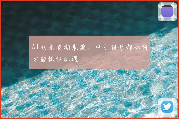 AI电竞浪潮来袭，中小俱乐部如何才能抓住机遇