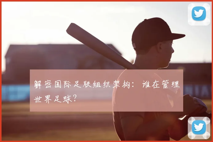 解密国际足联组织架构：谁在管理世界足球？