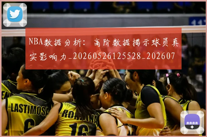 NBA数据分析：高阶数据揭示球员真实影响力_20260526125528_20260702165207